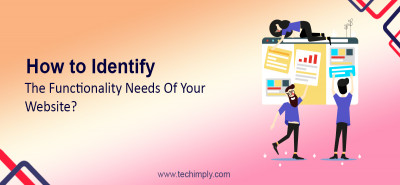 How to Identify The Functionality Needs Of Your Website